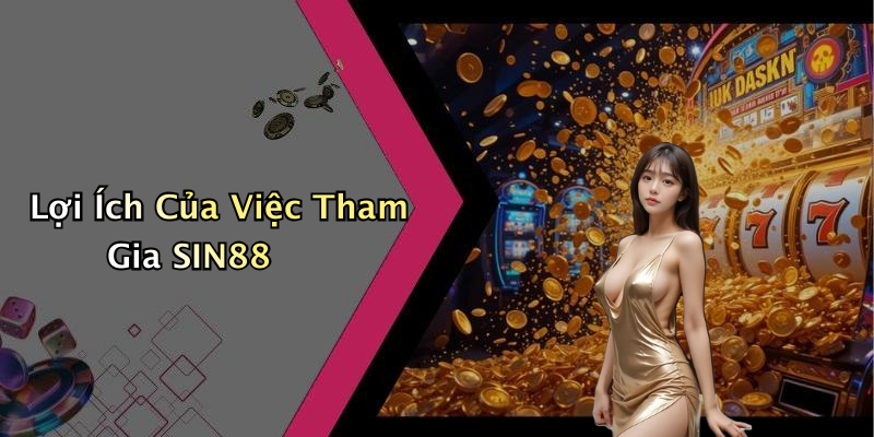 Lợi Ích Của Việc Tham Gia SIN88