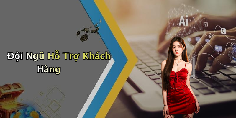 Đội Ngũ Hỗ Trợ Khách Hàng