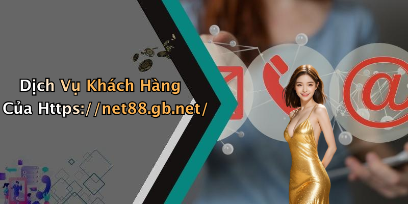 Dịch Vụ Khách Hàng Của Https://net88.gb.net/