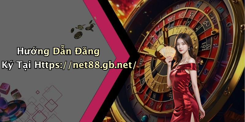 Hướng Dẫn Đăng Ký Tại Https://net88.gb.net/