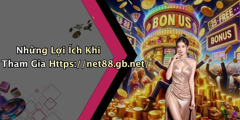 Những Lợi Ích Khi Tham Gia Https://net88.gb.net/