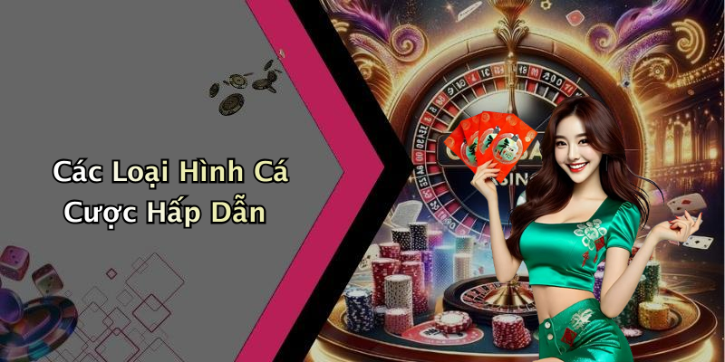 Các Loại Hình Cá Cược Hấp Dẫn