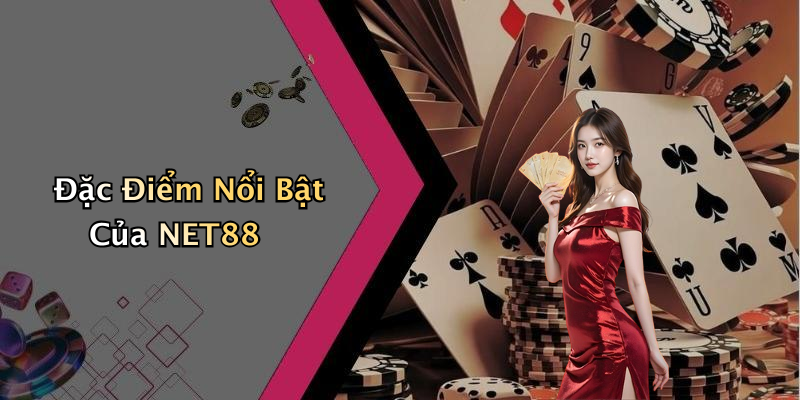 Đặc Điểm Nổi Bật Của NET88