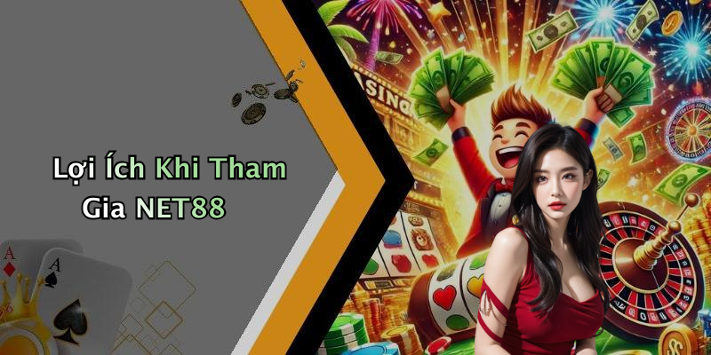 Lợi Ích Khi Tham Gia NET88