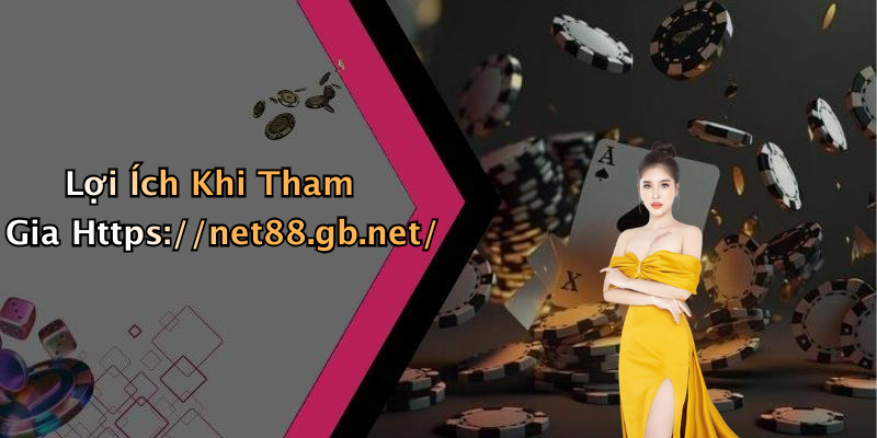 Lợi Ích Khi Tham Gia Https://net88.gb.net/