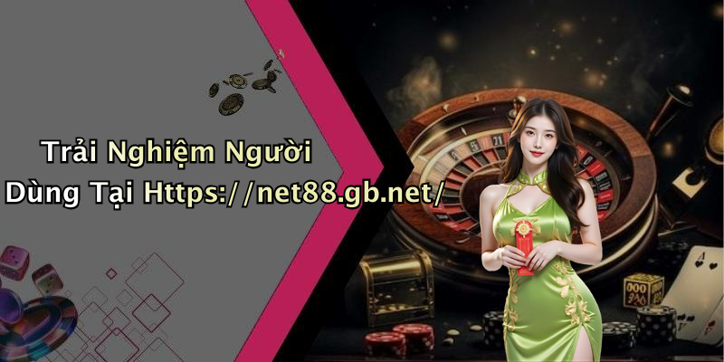 Trải Nghiệm Người Dùng Tại Https://net88.gb.net/