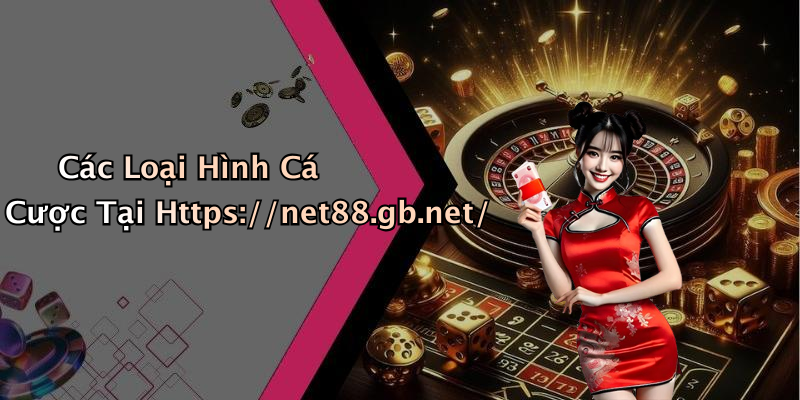 Các Loại Hình Cá Cược Tại Https://net88.gb.net/