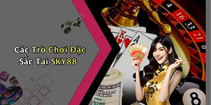 Các Trò Chơi Đặc Sắc Tại SKY88