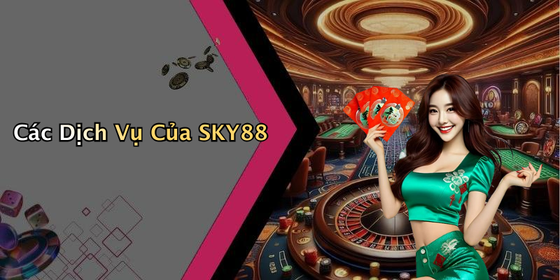 Các Dịch Vụ Của SKY88