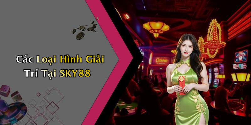 Các Loại Hình Giải Trí Tại SKY88