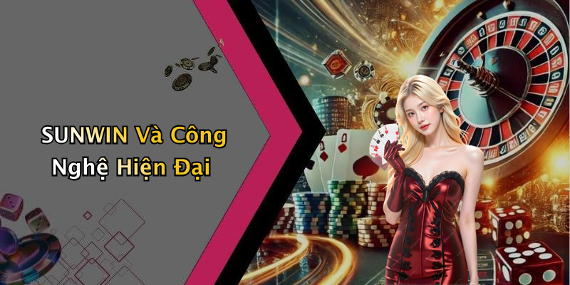 SUNWIN Và Công Nghệ Hiện Đại