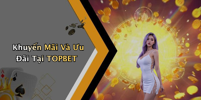 Khuyến Mãi Và Ưu Đãi Tại TOPBET