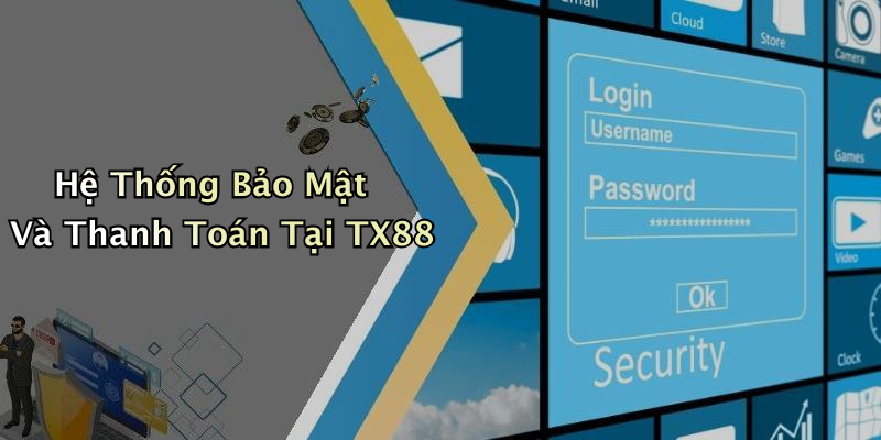 Hệ Thống Bảo Mật Và Thanh Toán Tại TX88