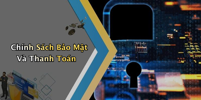 Chính Sách Bảo Mật Và Thanh Toán