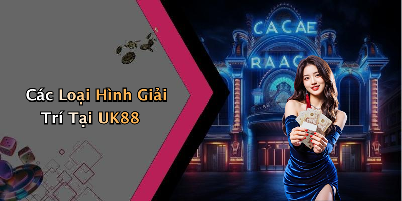 Các Loại Hình Giải Trí Tại UK88