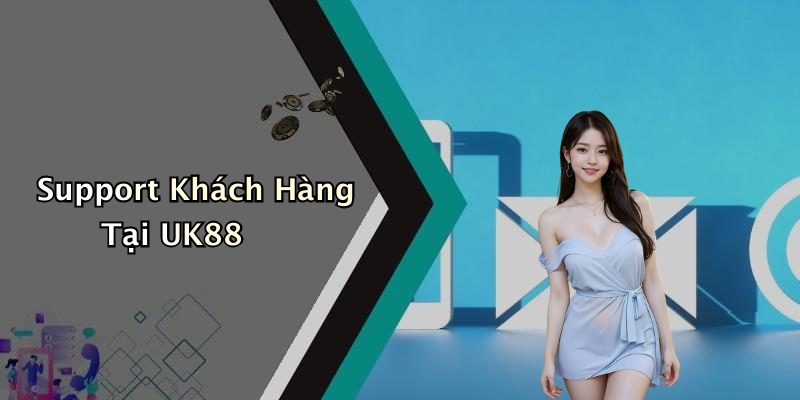 Support Khách Hàng Tại UK88