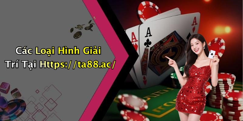 Các Loại Hình Giải Trí Tại Https://ta88.ac/