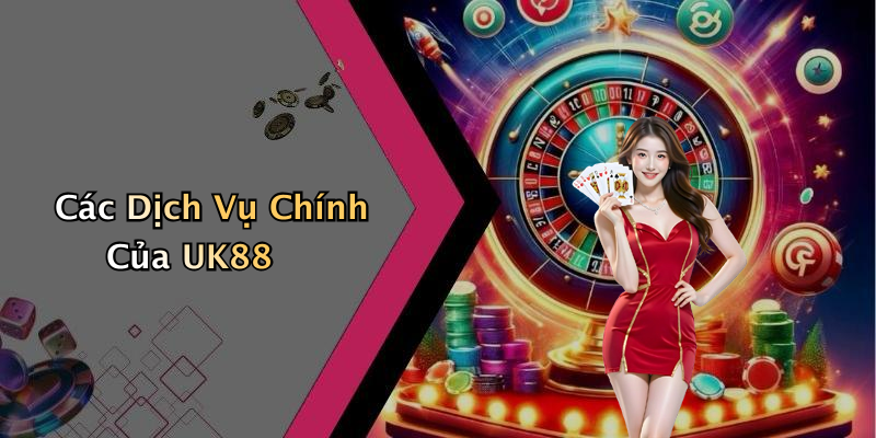 Các Dịch Vụ Chính Của UK88
