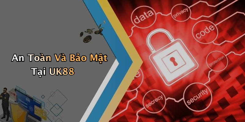 An Toàn Và Bảo Mật Tại UK88
