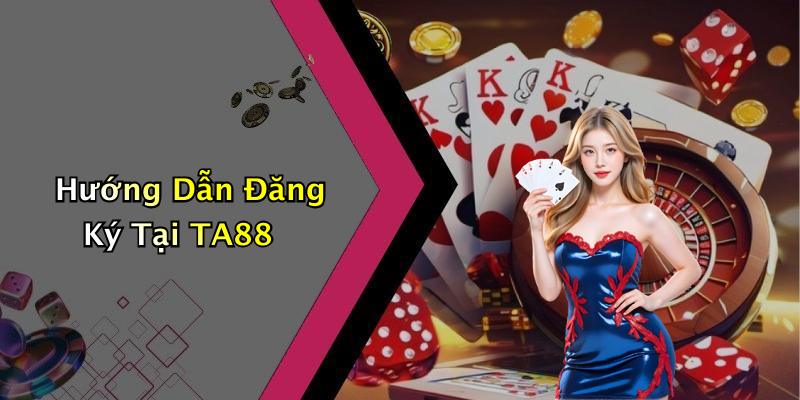 Hướng Dẫn Đăng Ký Tại TA88
