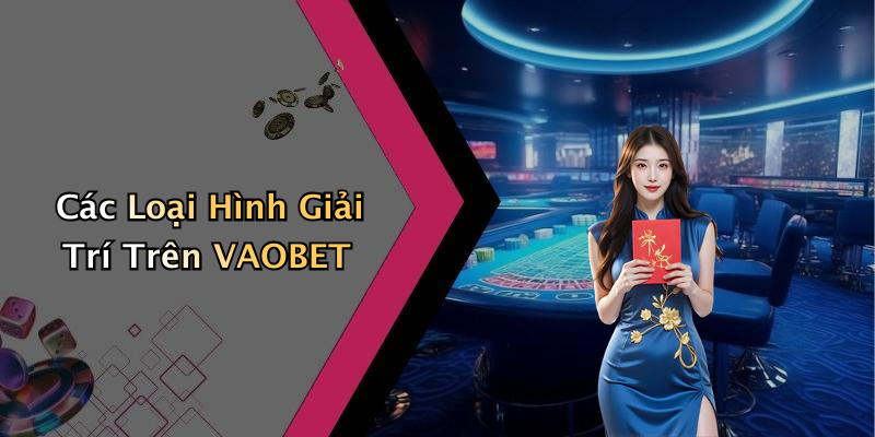 Các Loại Hình Giải Trí Trên VAOBET