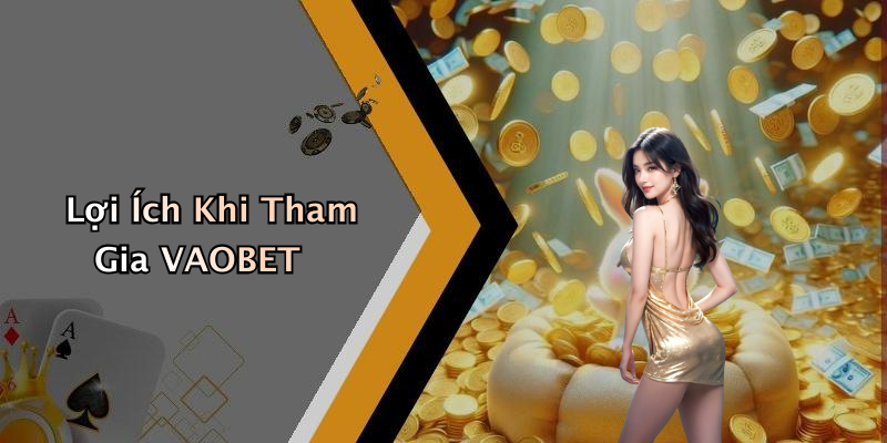 Lợi Ích Khi Tham Gia VAOBET
