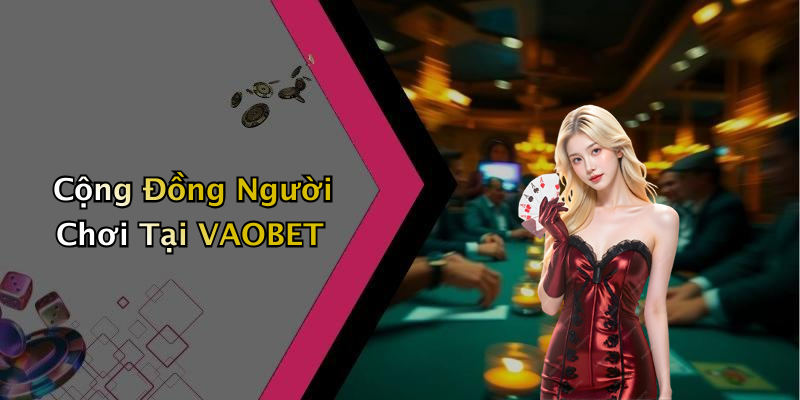 Cộng Đồng Người Chơi Tại VAOBET