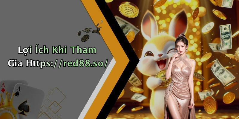 Lợi Ích Khi Tham Gia Https://red88.so/