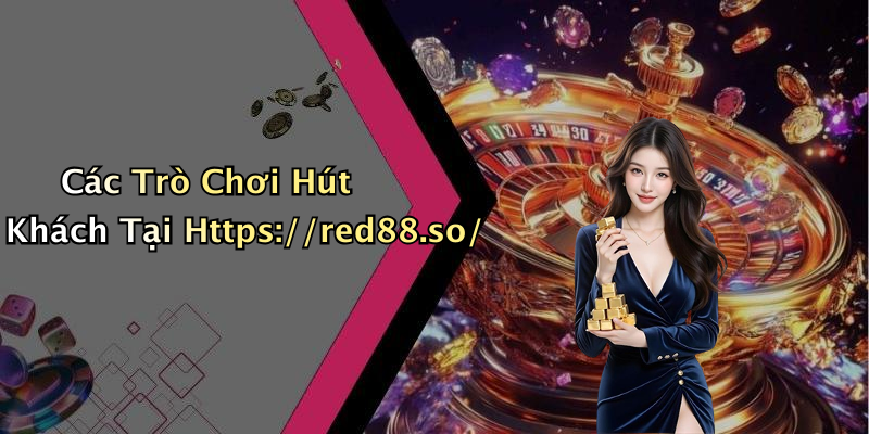Các Trò Chơi Hút Khách Tại Https://red88.so/
