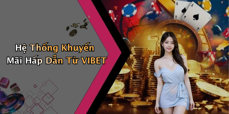 Hệ Thống Khuyến Mãi Hấp Dẫn Từ VIBET
