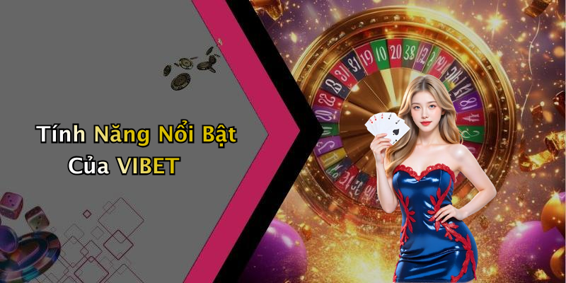 Tính Năng Nổi Bật Của VIBET