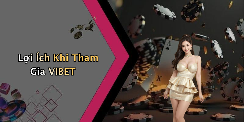 Lợi Ích Khi Tham Gia VIBET
