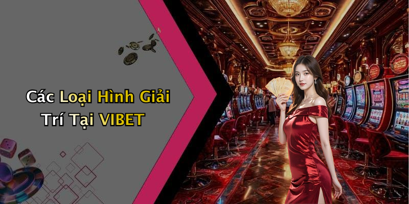 Các Loại Hình Giải Trí Tại VIBET