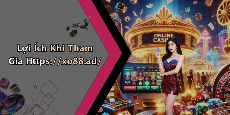 Lợi Ích Khi Tham Gia Https://xo88.ad/