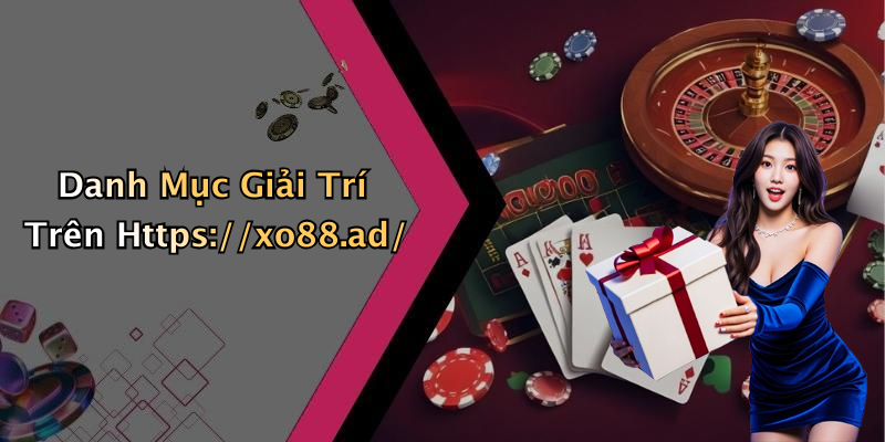 Danh Mục Giải Trí Trên Https://xo88.ad/