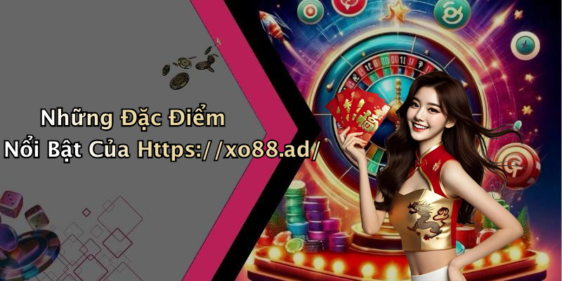 Những Đặc Điểm Nổi Bật Của Https://xo88.ad/