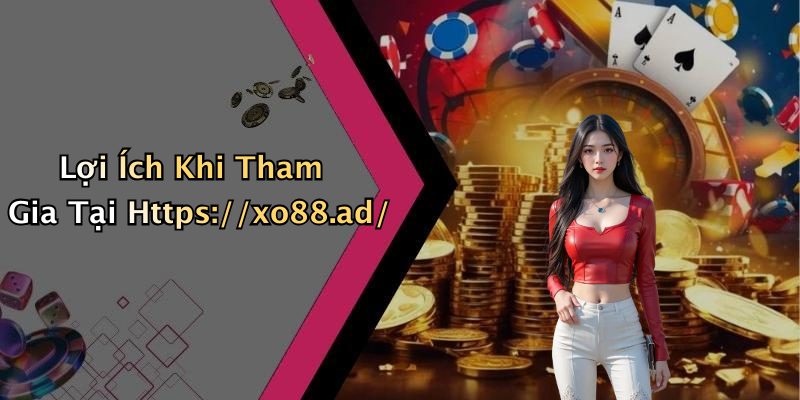 Lợi Ích Khi Tham Gia Tại Https://xo88.ad/