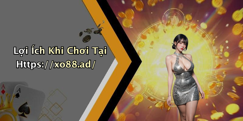 Lợi Ích Khi Chơi Tại Https://xo88.ad/