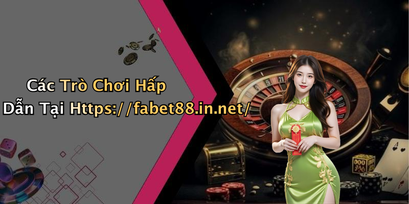 Các Trò Chơi Hấp Dẫn Tại Https://fabet88.in.net/