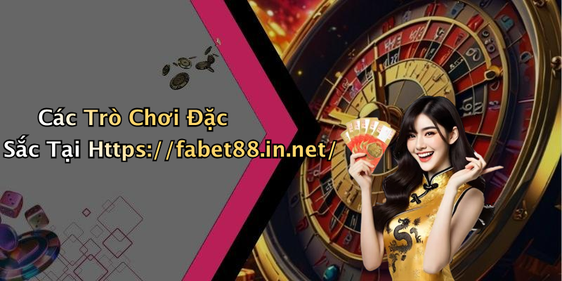 Các Trò Chơi Đặc Sắc Tại Https://fabet88.in.net/