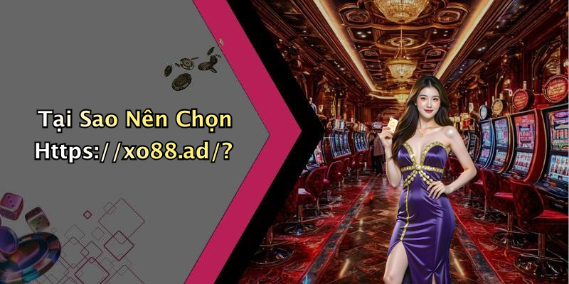 Tại Sao Nên Chọn Https://xo88.ad/?