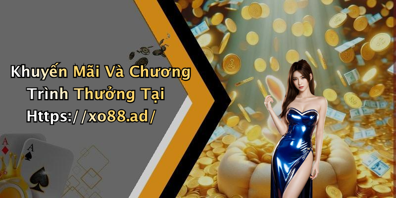 Khuyến Mãi Và Chương Trình Thưởng Tại Https://xo88.ad/