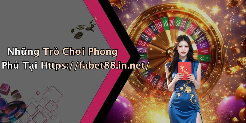 Những Trò Chơi Phong Phú Tại Https://fabet88.in.net/