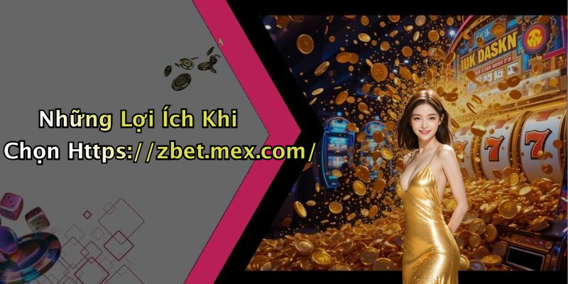 Những Lợi Ích Khi Chọn Https://zbet.mex.com/