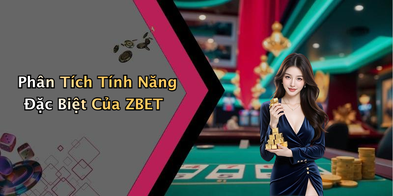 Phân Tích Tính Năng Đặc Biệt Của ZBET