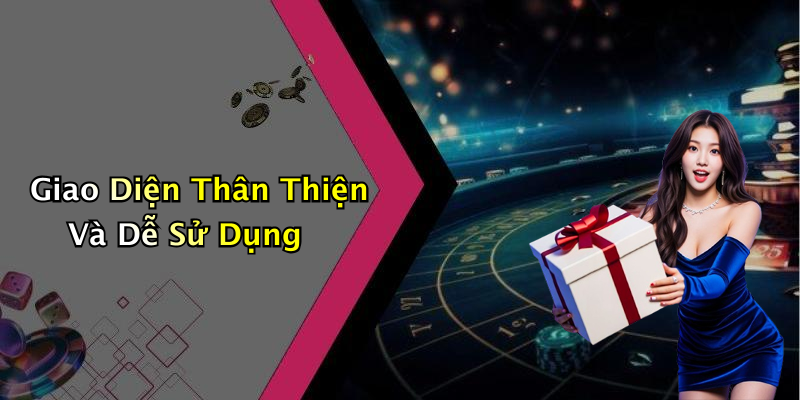 Giao Diện Thân Thiện Và Dễ Sử Dụng