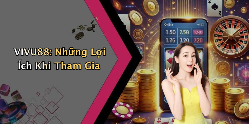 VIVU88: Những Lợi Ích Khi Tham Gia