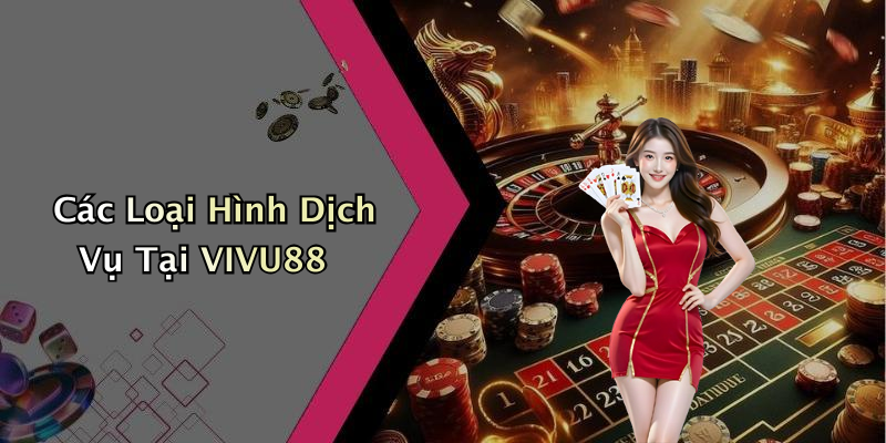 Các Loại Hình Dịch Vụ Tại VIVU88