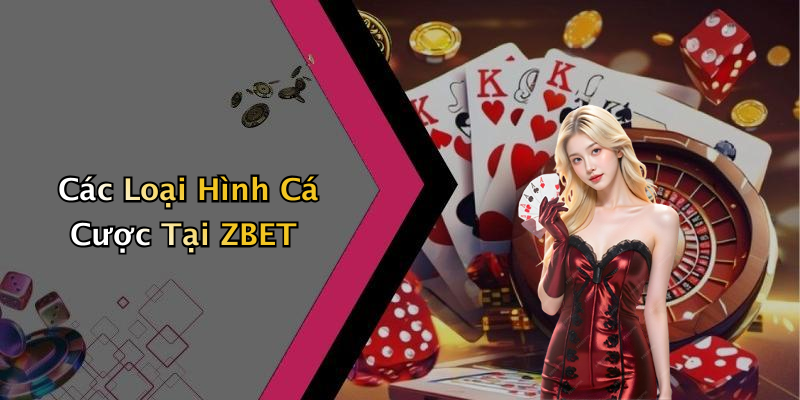 Các Loại Hình Cá Cược Tại ZBET
