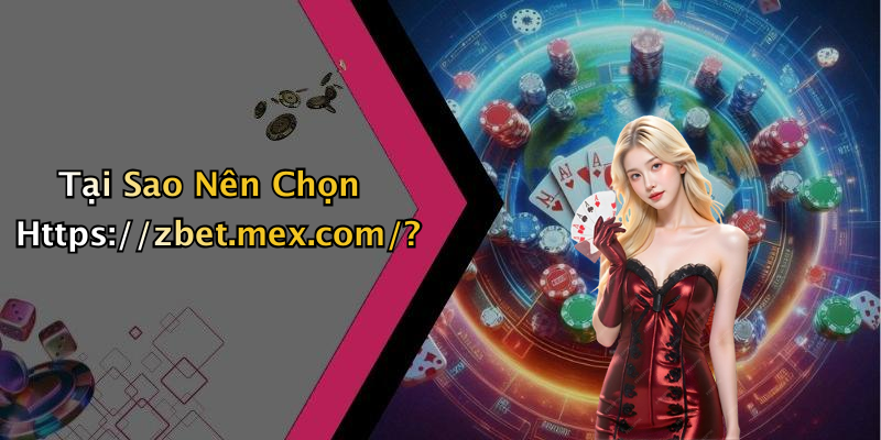 Tại Sao Nên Chọn Https://zbet.mex.com/?